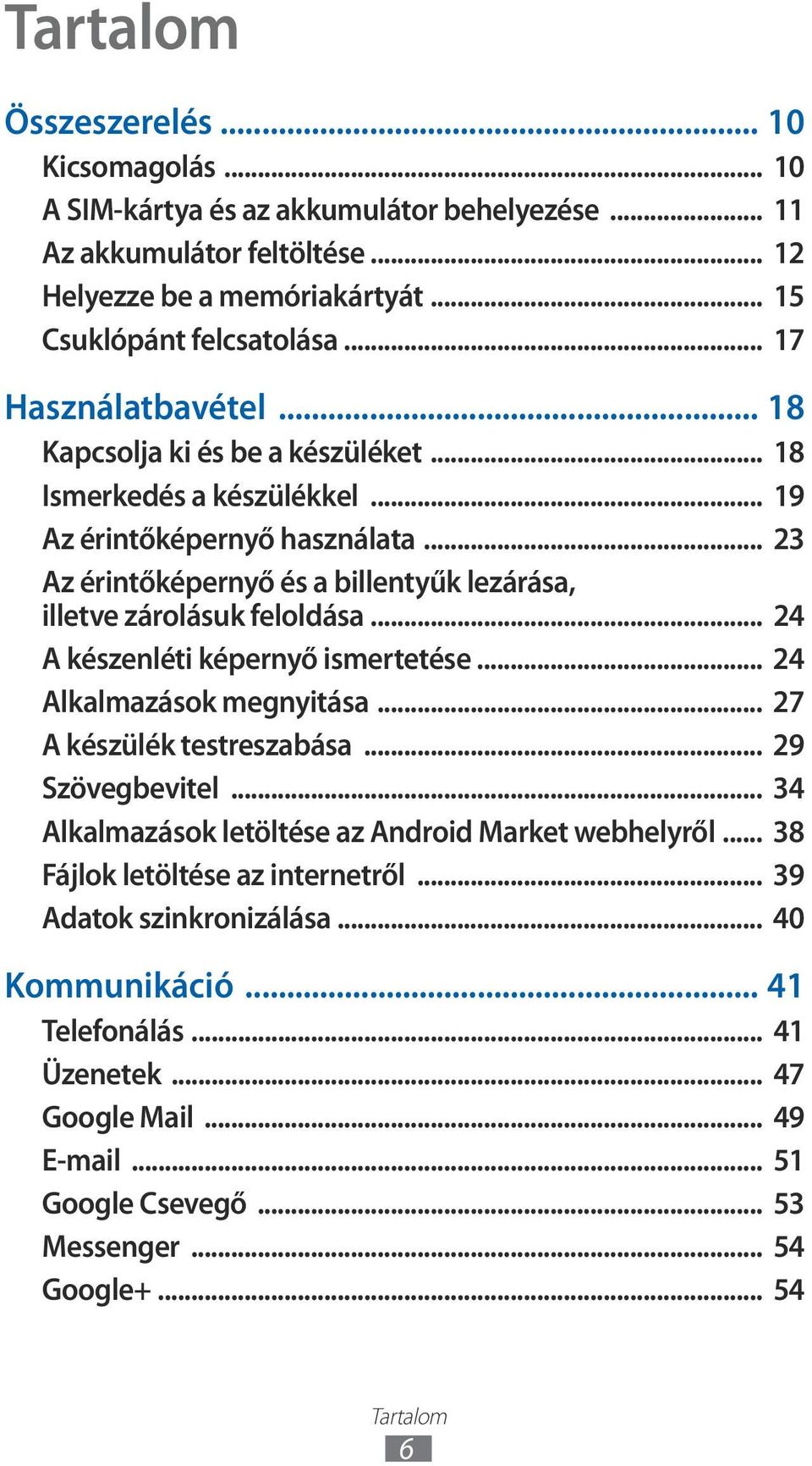 .. 23 Az érintőképernyő és a billentyűk lezárása, illetve zárolásuk feloldása... 24 A készenléti képernyő ismertetése... 24 Alkalmazások megnyitása... 27 A készülék testreszabása.