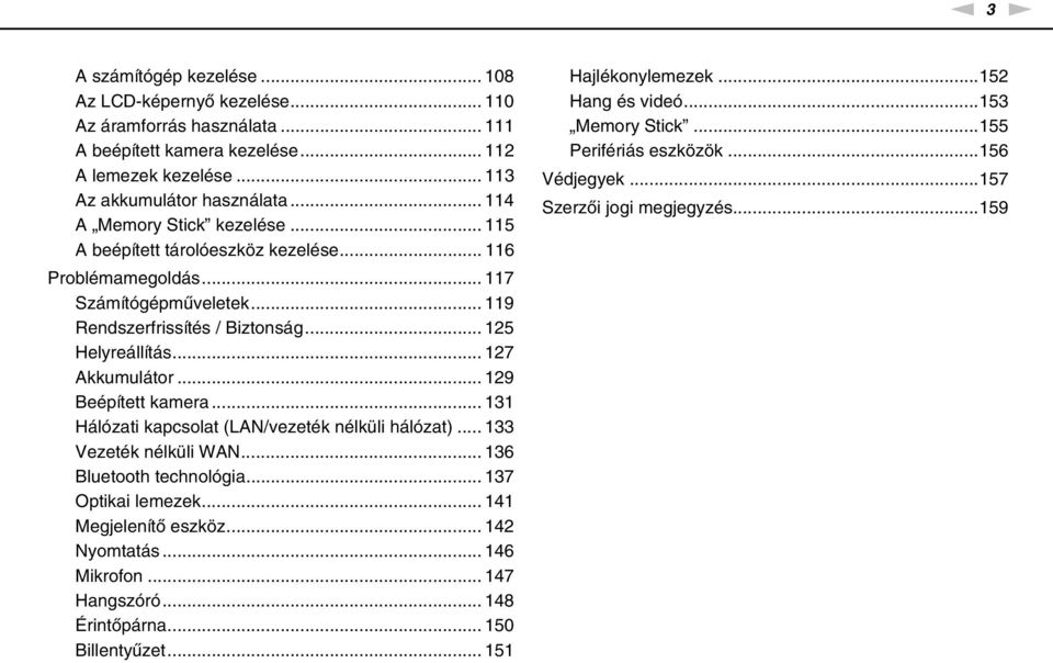 .. 129 Beépített kamera... 131 Hálózati kapcsolat (LA/vezeték nélküli hálózat)... 133 Vezeték nélküli WA... 136 Bluetooth technológia... 137 Optikai lemezek... 141 Megjelenítő eszköz... 142 yomtatás.