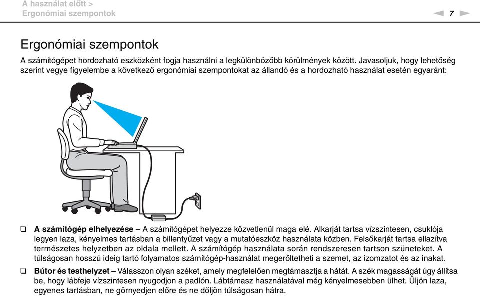 közvetlenül maga elé. Alkarját tartsa vízszintesen, csuklója legyen laza, kényelmes tartásban a billentyűzet vagy a mutatóeszköz használata közben.