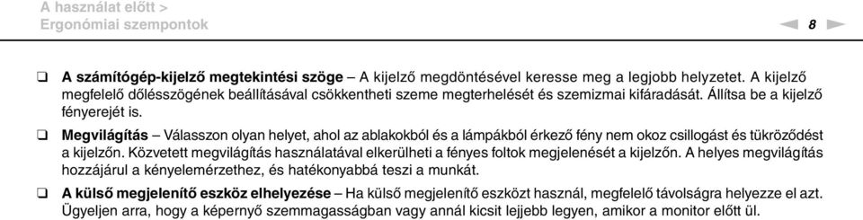 Megvilágítás Válasszon olyan helyet, ahol az ablakokból és a lámpákból érkező fény nem okoz csillogást és tükröződést a kijelzőn.