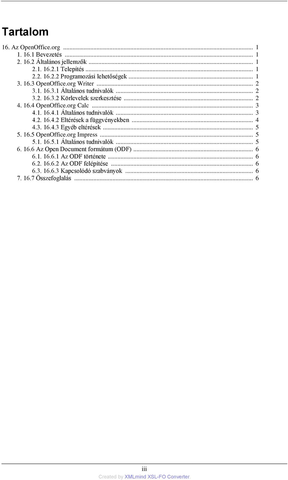 .. 4 4.3. 16.4.3 Egyéb eltérések... 5 5. 16.5 OpenOffice.org Impress... 5 5.1. 16.5.1 Általános tudnivalók... 5 6. 16.6 Az Open Document formátum (ODF)... 6 6.1. 16.6.1 Az ODF története.