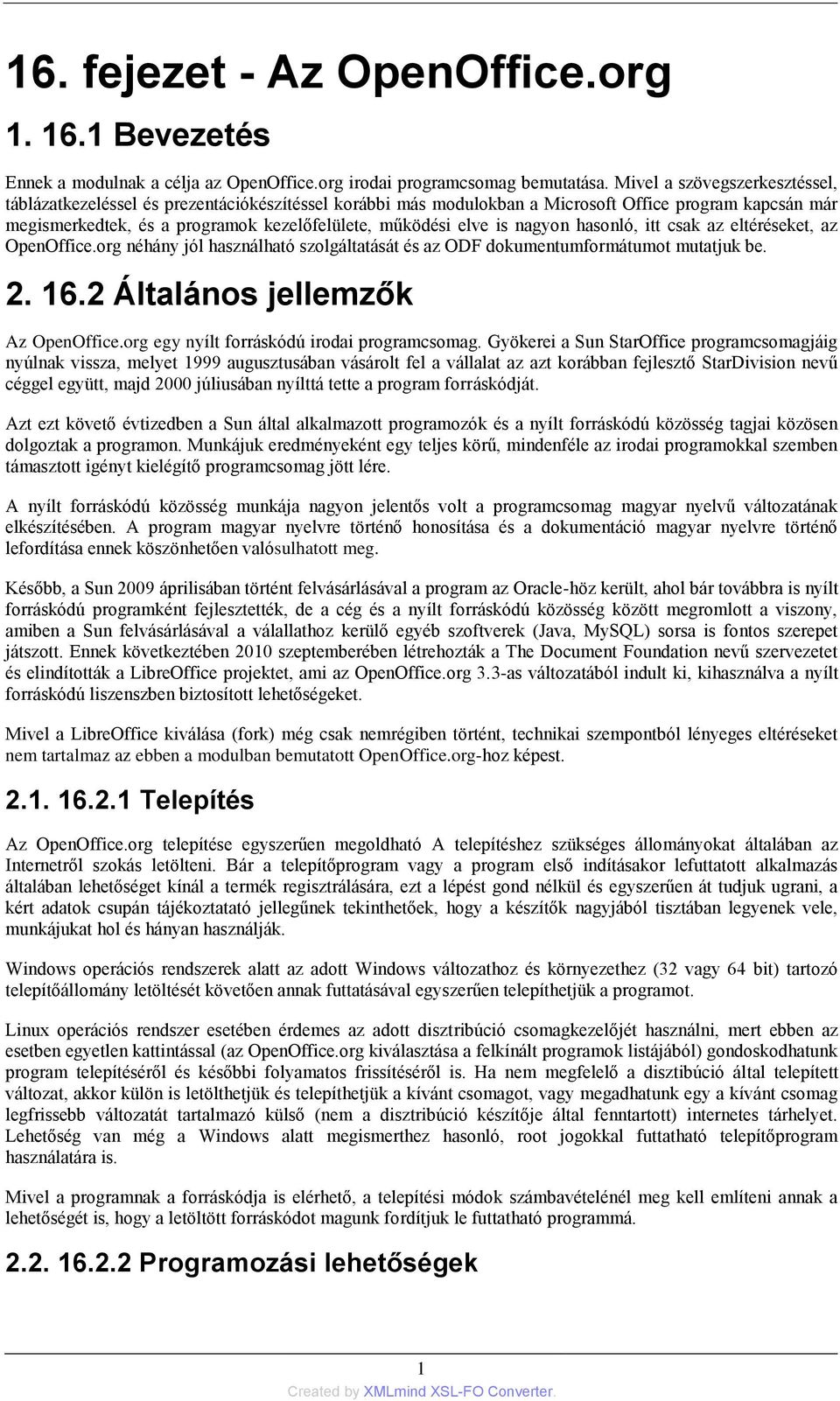 is nagyon hasonló, itt csak az eltéréseket, az OpenOffice.org néhány jól használható szolgáltatását és az ODF dokumentumformátumot mutatjuk be. 2. 16.2 Általános jellemzők Az OpenOffice.