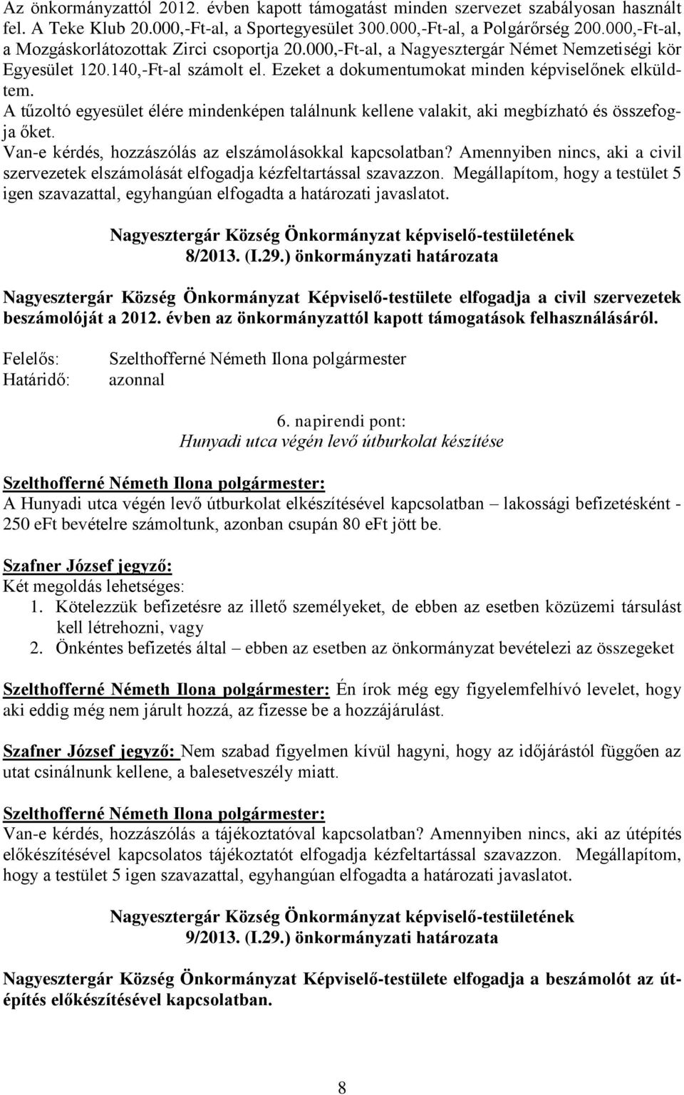 A tűzoltó egyesület élére mindenképen találnunk kellene valakit, aki megbízható és összefogja őket. Van-e kérdés, hozzászólás az elszámolásokkal kapcsolatban?