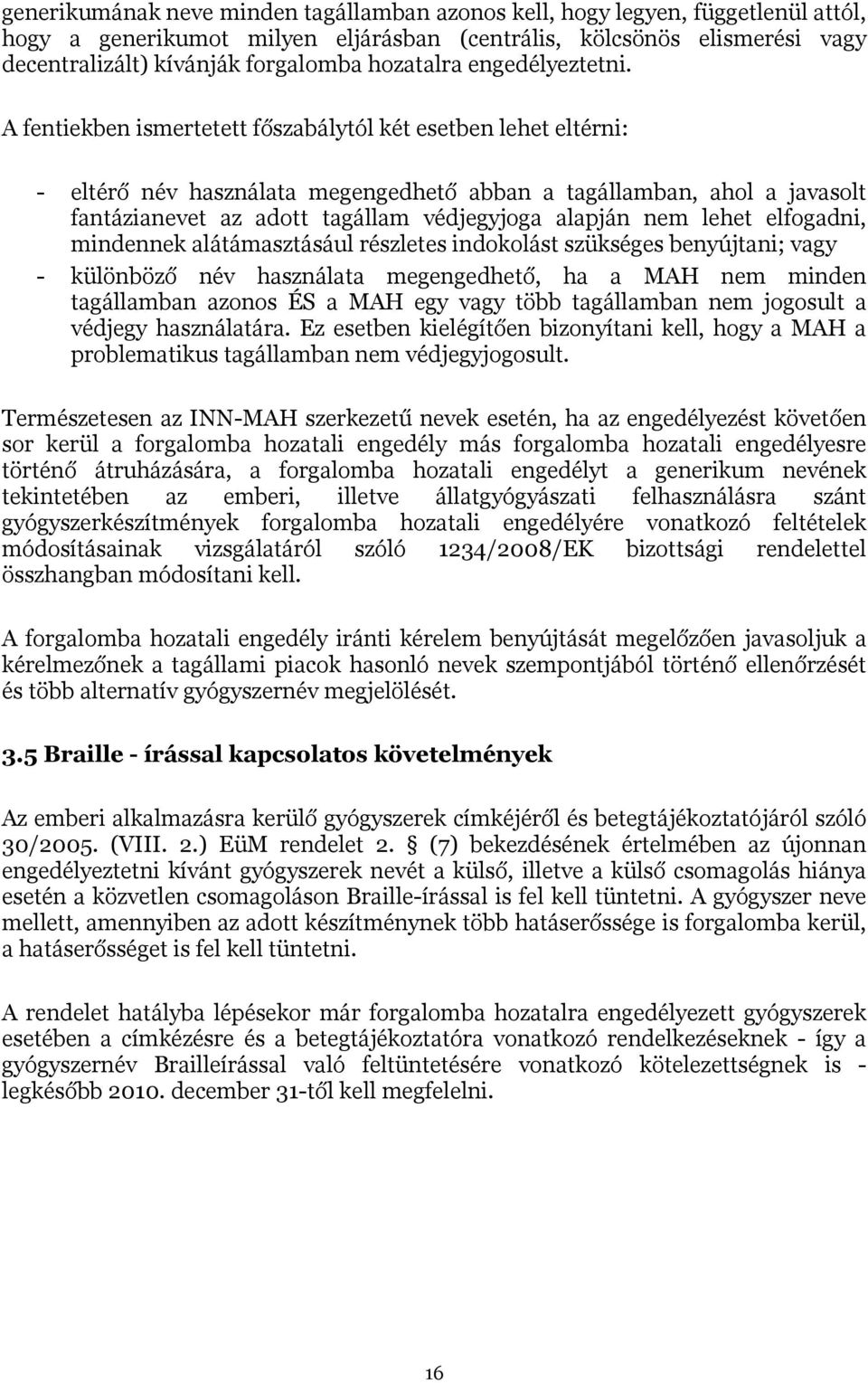 A fentiekben ismertetett főszabálytól két esetben lehet eltérni: - eltérő név használata megengedhető abban a tagállamban, ahol a javasolt fantázianevet az adott tagállam védjegyjoga alapján nem