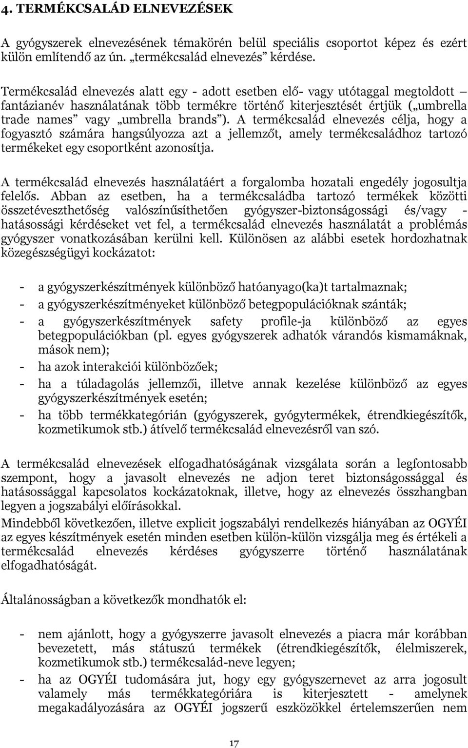 A termékcsalád elnevezés célja, hogy a fogyasztó számára hangsúlyozza azt a jellemzőt, amely termékcsaládhoz tartozó termékeket egy csoportként azonosítja.