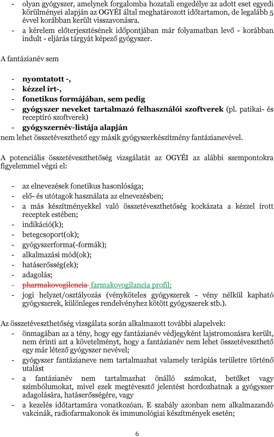 A fantázianév sem - nyomtatott -, - kézzel írt-, - fonetikus formájában, sem pedig - gyógyszer neveket tartalmazó felhasználói szoftverek (pl.