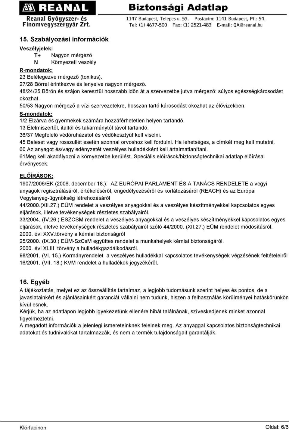 50/53 Nagyon mérgező a vízi szervezetekre, hosszan tartó károsodást okozhat az élővizekben. S-mondatok: 1/2 Elzárva és gyermekek számára hozzáférhetetlen helyen tartandó.