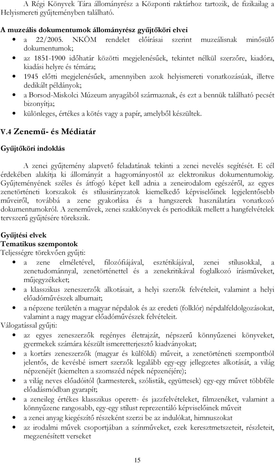 amennyiben azok helyismereti vonatkozásúak, illetve dedikált példányok; a Borsod-Miskolci Múzeum anyagából származnak, és ezt a bennük található pecsét bizonyítja; különleges, értékes a kötés vagy a