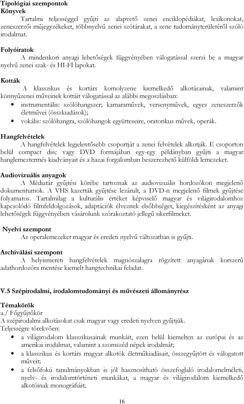 Kották A klasszikus és kortárs komolyzene kiemelkedő alkotásainak, valamint könnyűzenei műveinek kottáit válogatással az alábbi megoszlásban: instrumentális: szólóhangszer; kamaraművek, versenyművek,