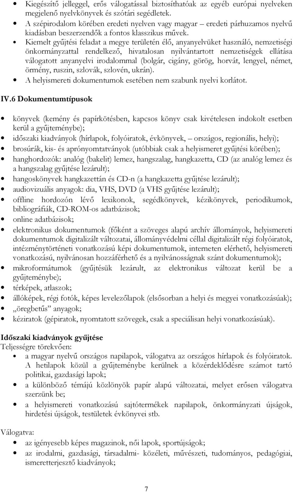 Kiemelt gyűjtési feladat a megye területén élő, anyanyelvüket használó, nemzetiségi önkormányzattal rendelkező, hivatalosan nyilvántartott nemzetiségek ellátása válogatott anyanyelvi irodalommal