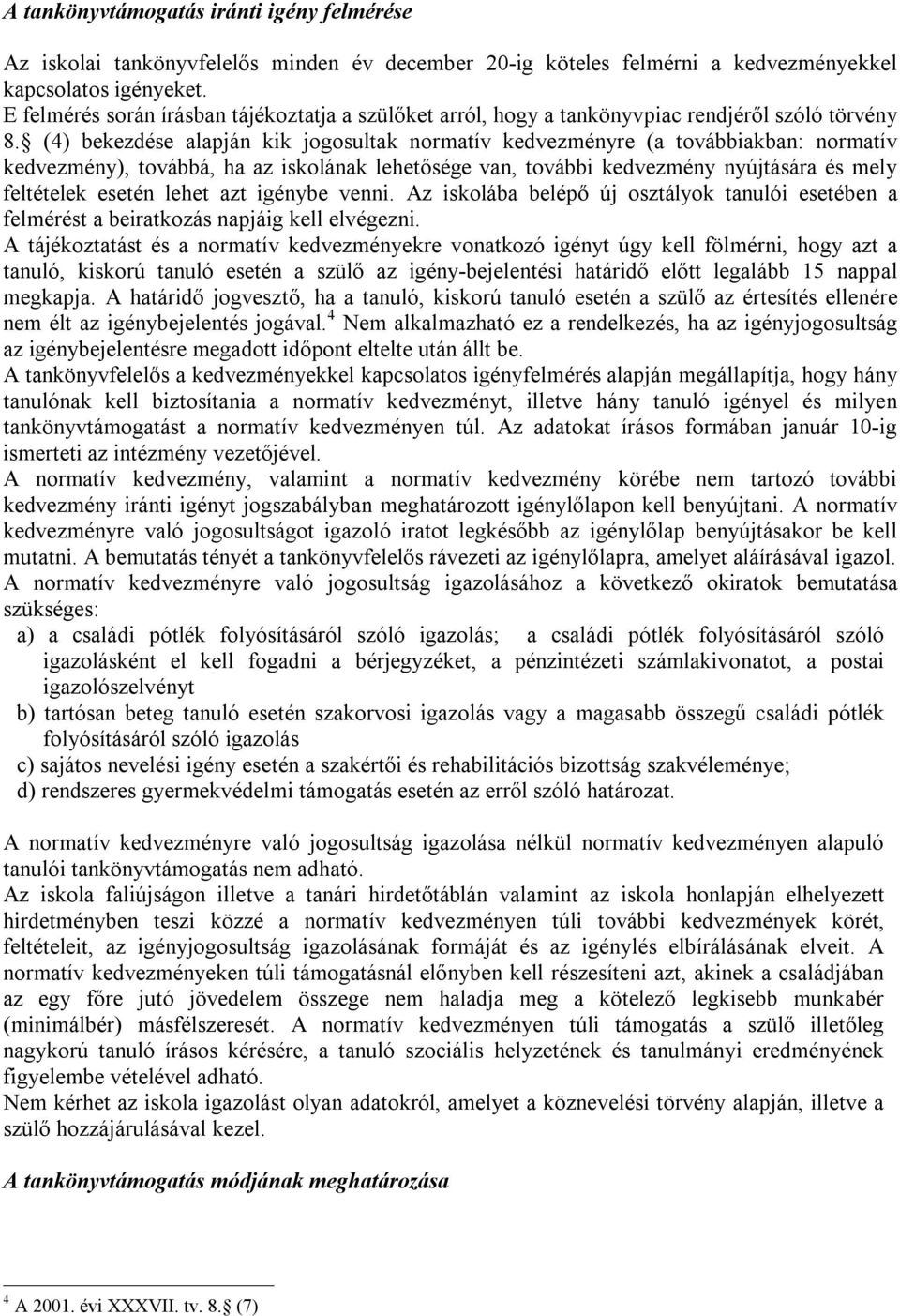 (4) bekezdése alapján kik jogosultak normatív kedvezményre (a továbbiakban: normatív kedvezmény), továbbá, ha az iskolának lehetősége van, további kedvezmény nyújtására és mely feltételek esetén