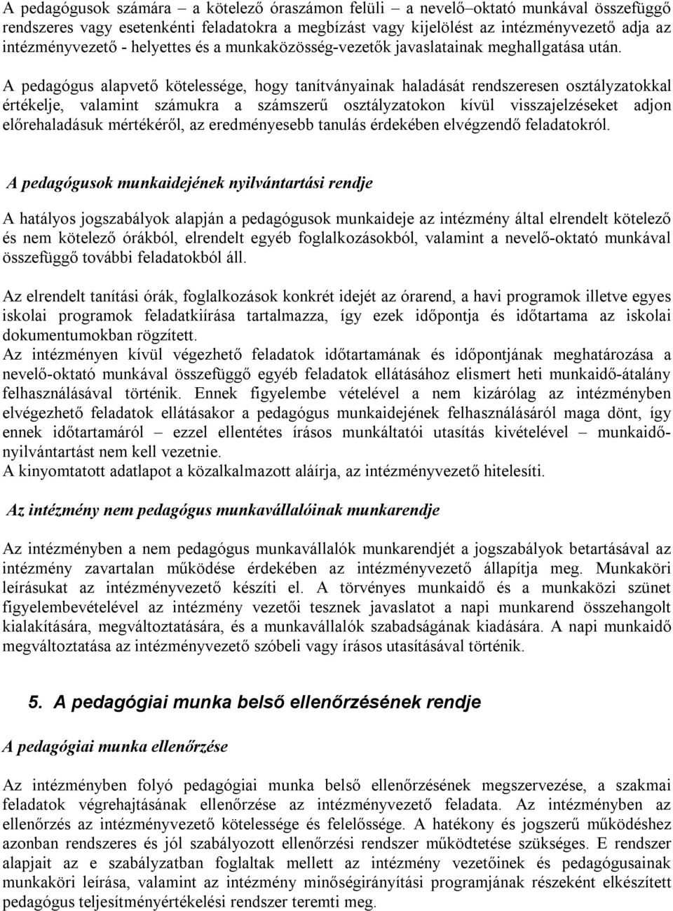 A pedagógus alapvető kötelessége, hogy tanítványainak haladását rendszeresen osztályzatokkal értékelje, valamint számukra a számszerű osztályzatokon kívül visszajelzéseket adjon előrehaladásuk