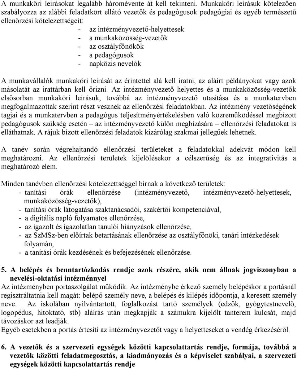 munkaközösség-vezetők - az osztályfőnökök - a pedagógusok - napközis nevelők A munkavállalók munkaköri leírását az érintettel alá kell íratni, az aláírt példányokat vagy azok másolatát az irattárban