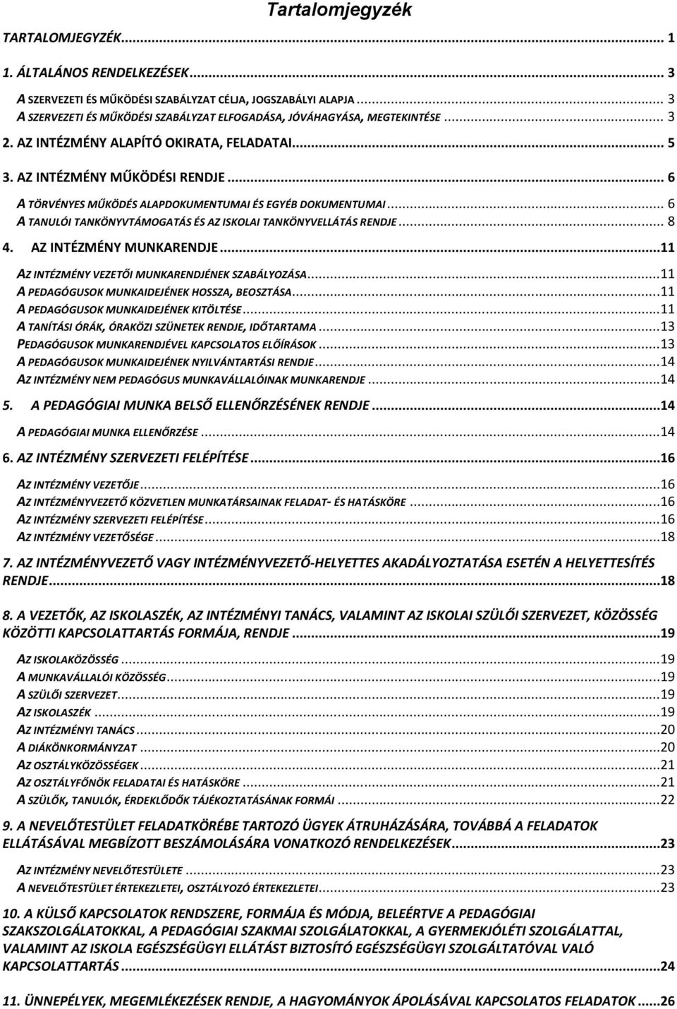 .. 6 A TÖRVÉNYES MŰKÖDÉS ALAPDOKUMENTUMAI ÉS EGYÉB DOKUMENTUMAI... 6 A TANULÓI TANKÖNYVTÁMOGATÁS ÉS AZ ISKOLAI TANKÖNYVELLÁTÁS RENDJE... 8 4. AZ INTÉZMÉNY MUNKARENDJE.