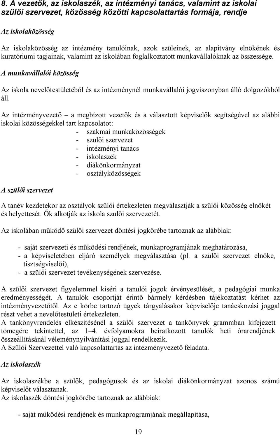 A munkavállalói közösség Az iskola nevelőtestületéből és az intézménynél munkavállalói jogviszonyban álló dolgozókból áll.