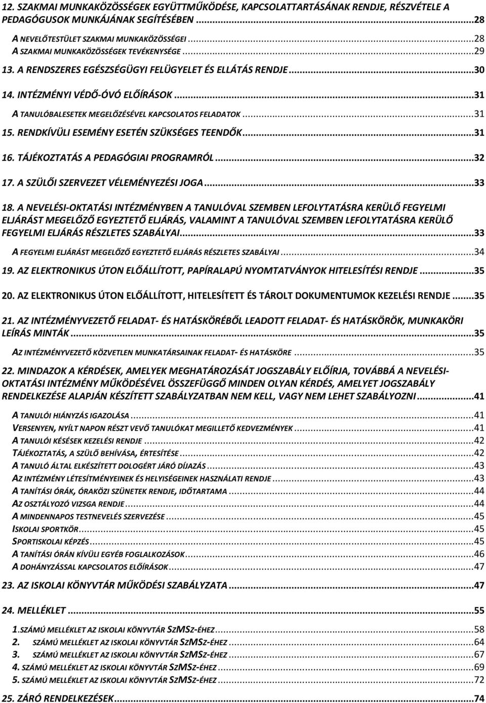 ..31 A TANULÓBALESETEK MEGELŐZÉSÉVEL KAPCSOLATOS FELADATOK...31 15. RENDKÍVÜLI ESEMÉNY ESETÉN SZÜKSÉGES TEENDŐK...31 16. TÁJÉKOZTATÁS A PEDAGÓGIAI PROGRAMRÓL...32 17.