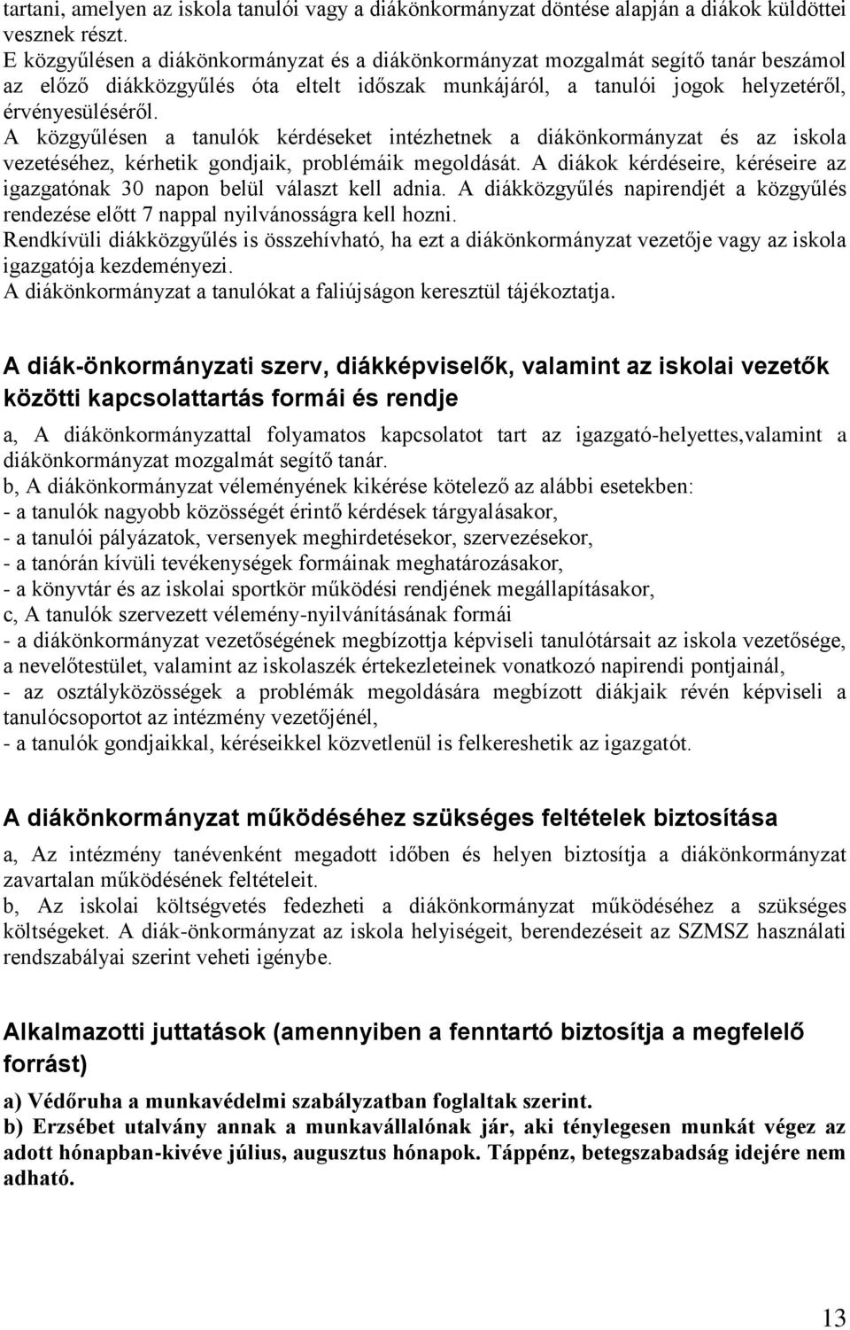 A közgyűlésen a tanulók kérdéseket intézhetnek a diákönkormányzat és az iskola vezetéséhez, kérhetik gondjaik, problémáik megoldását.