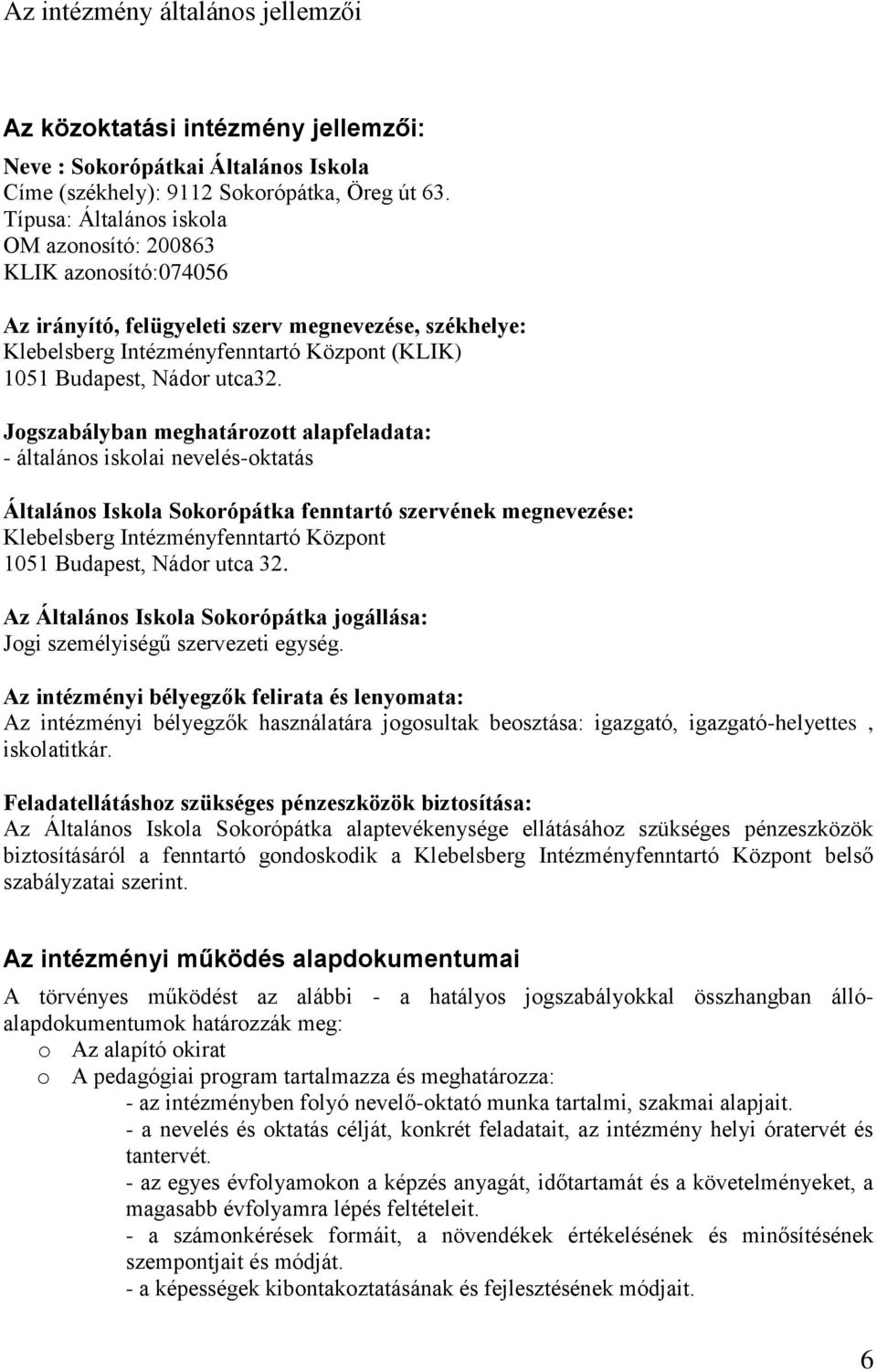 Jogszabályban meghatározott alapfeladata: - általános iskolai nevelés-oktatás Általános Iskola Sokorópátka fenntartó szervének megnevezése: Klebelsberg Intézményfenntartó Központ 1051 Budapest, Nádor