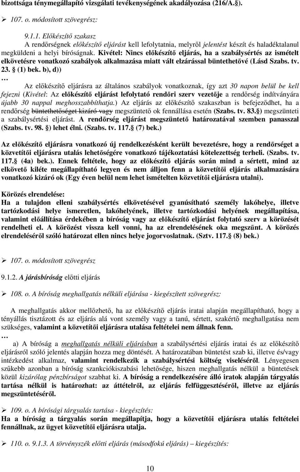 Kivétel: Nincs elıkészítı eljárás, ha a szabálysértés az ismételt elkövetésre vonatkozó szabályok alkalmazása miatt vált elzárással büntethetıvé (Lásd Szabs. tv. 23. (1) bek.