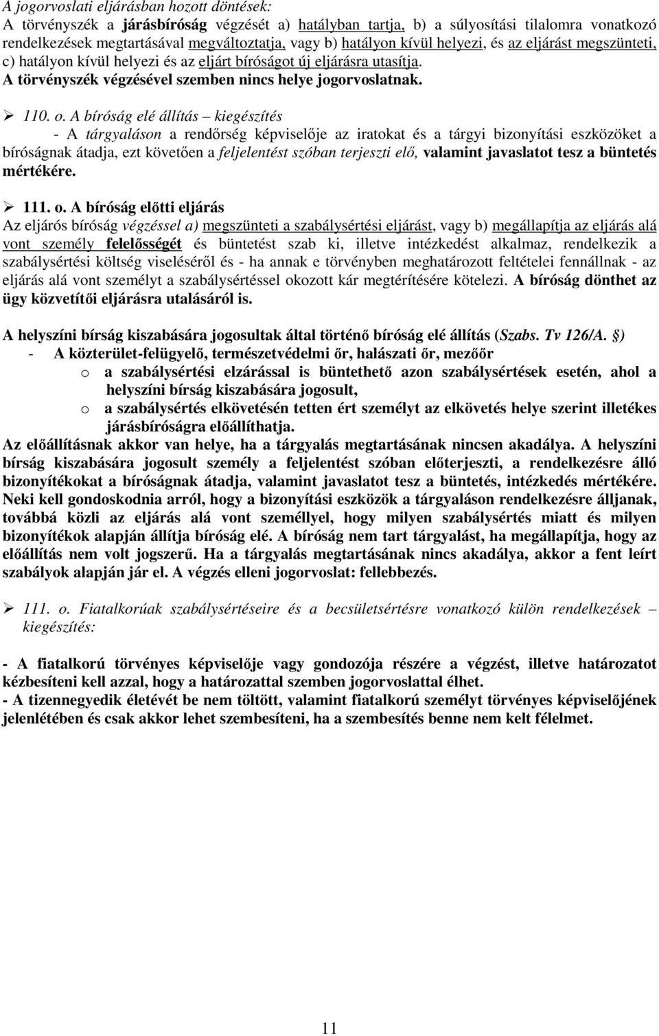 A bíróság elé állítás kiegészítés - A tárgyaláson a rendırség képviselıje az iratokat és a tárgyi bizonyítási eszközöket a bíróságnak átadja, ezt követıen a feljelentést szóban terjeszti elı,