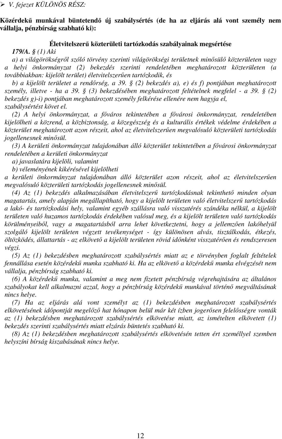 (1) Aki a) a világörökségrıl szóló törvény szerinti világörökségi területnek minısülı közterületen vagy a helyi önkormányzat (2) bekezdés szerinti rendeletében meghatározott közterületen (a