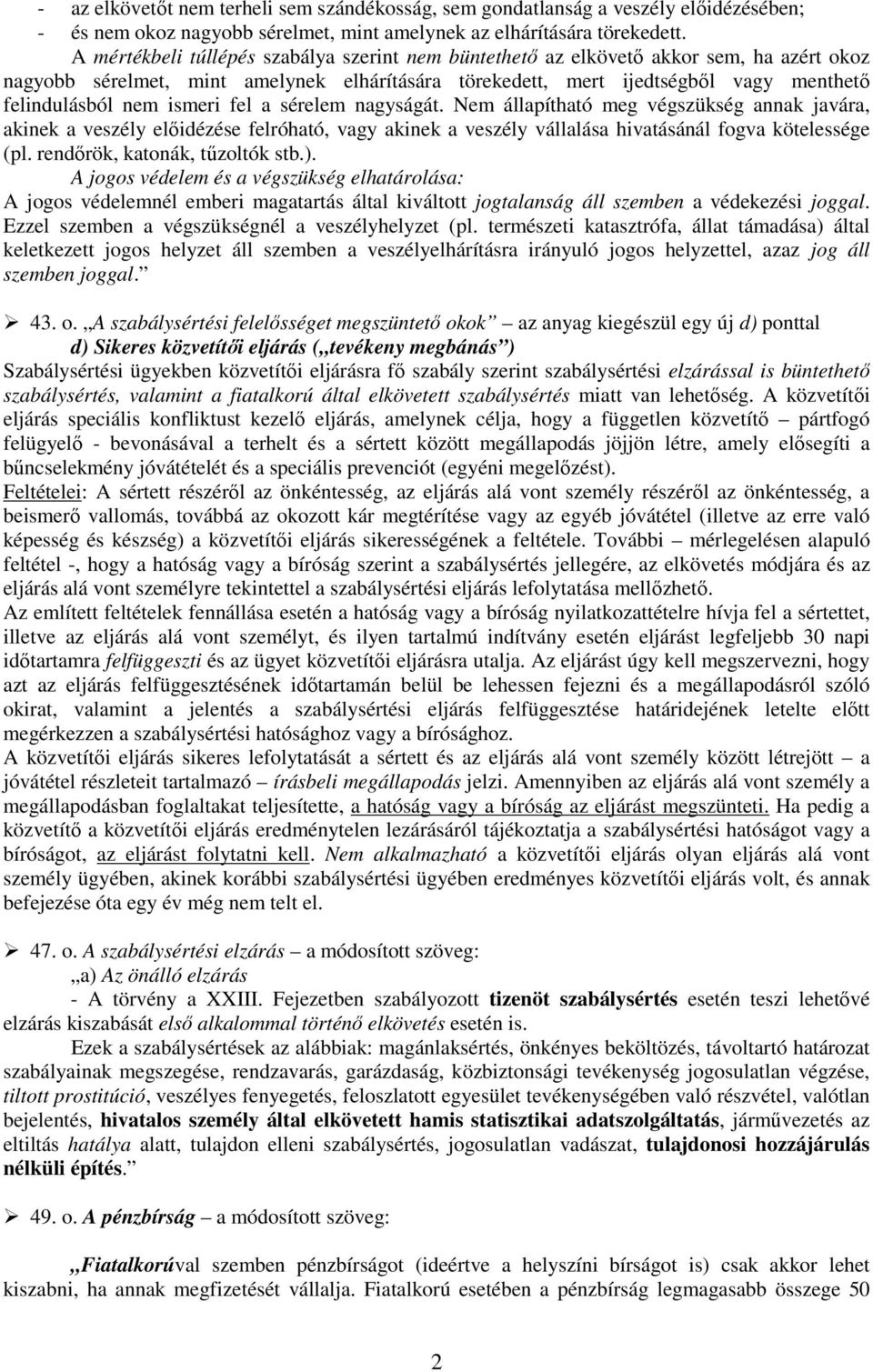 ismeri fel a sérelem nagyságát. Nem állapítható meg végszükség annak javára, akinek a veszély elıidézése felróható, vagy akinek a veszély vállalása hivatásánál fogva kötelessége (pl.