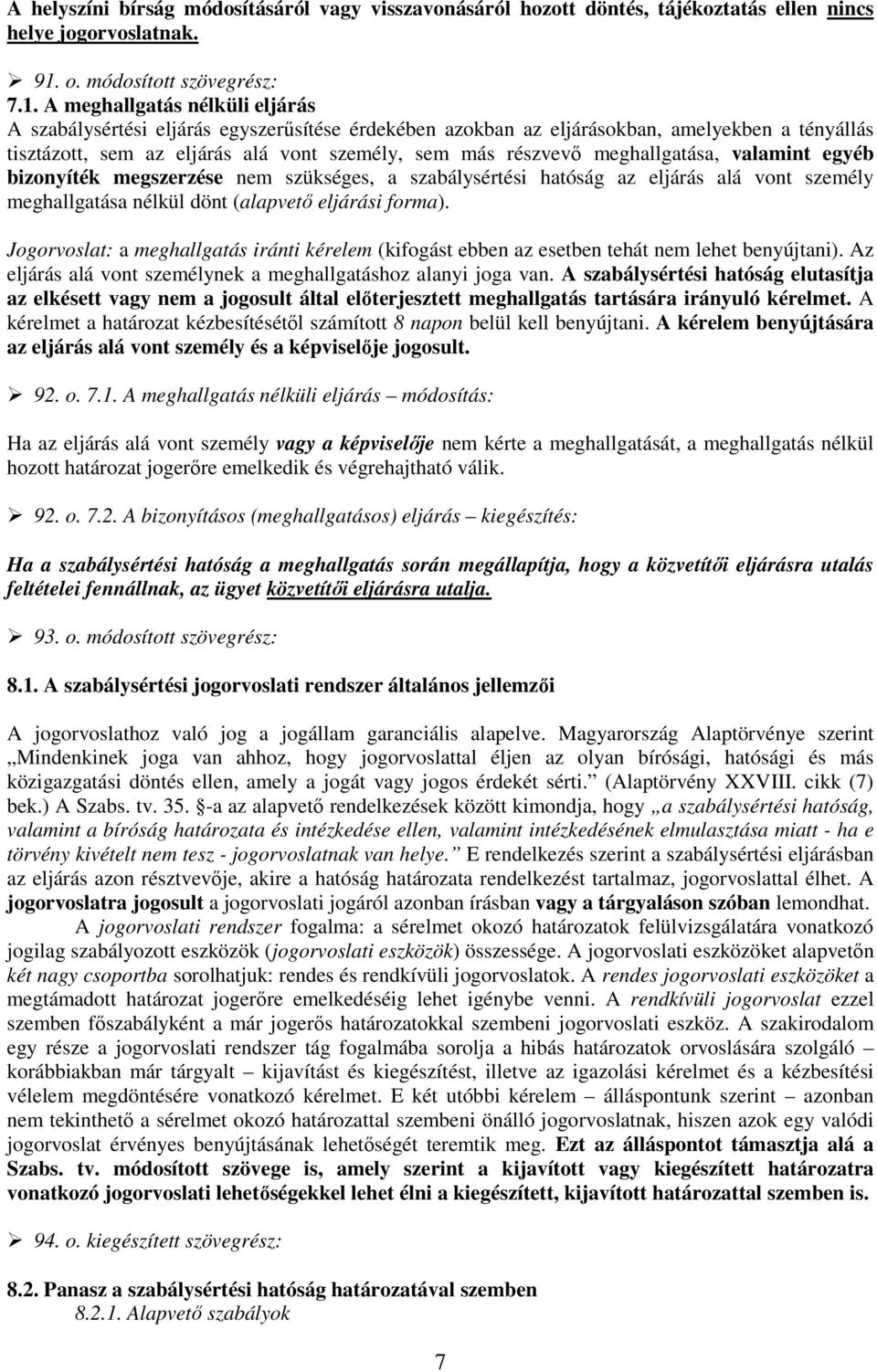 A meghallgatás nélküli eljárás A szabálysértési eljárás egyszerősítése érdekében azokban az eljárásokban, amelyekben a tényállás tisztázott, sem az eljárás alá vont személy, sem más részvevı