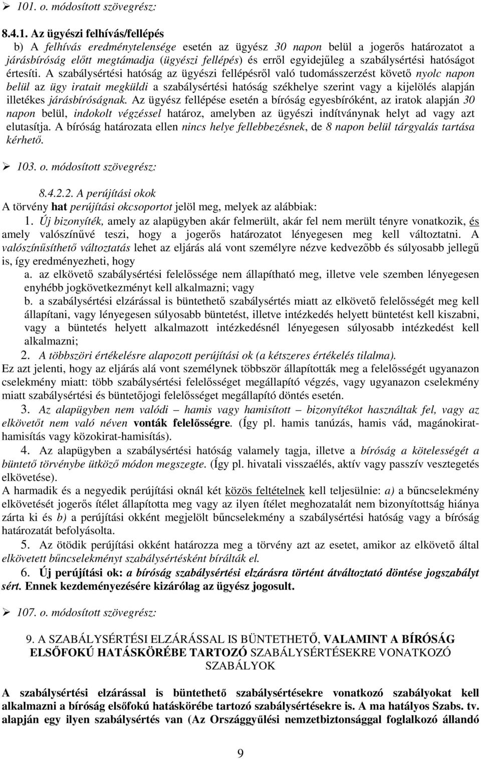 A szabálysértési hatóság az ügyészi fellépésrıl való tudomásszerzést követı nyolc napon belül az ügy iratait megküldi a szabálysértési hatóság székhelye szerint vagy a kijelölés alapján illetékes