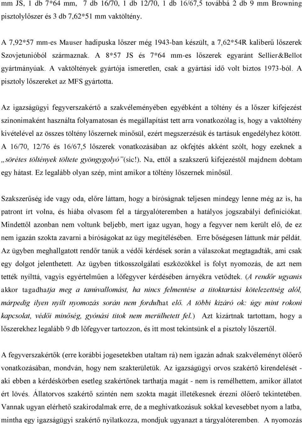 A vaktöltények gyártója ismeretlen, csak a gyártási idő volt biztos 1973-ból. A pisztoly lőszereket az MFS gyártotta.