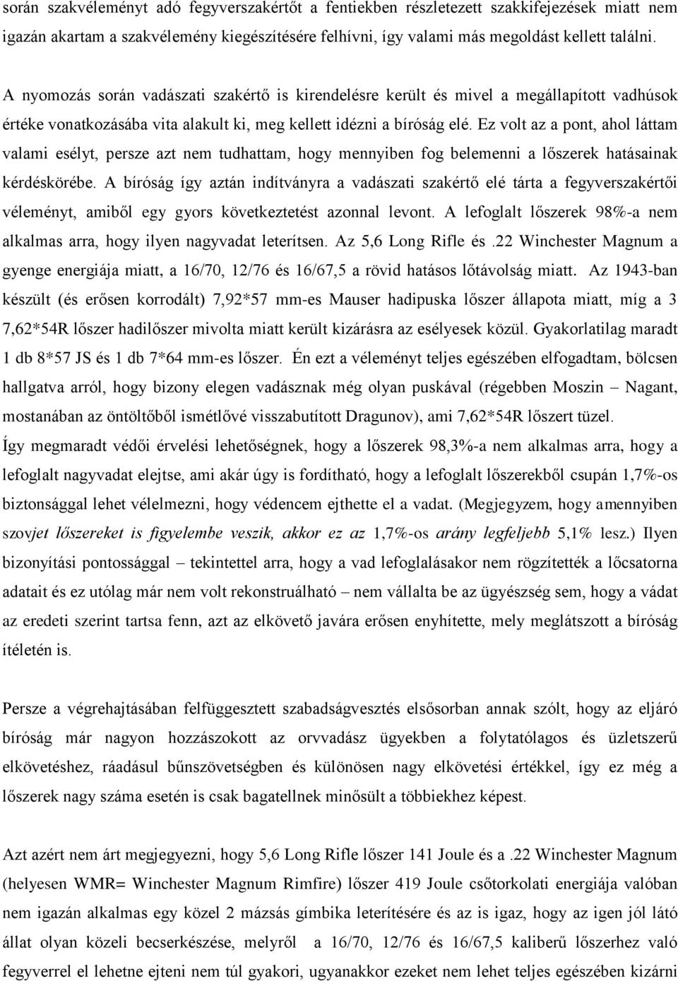 Ez volt az a pont, ahol láttam valami esélyt, persze azt nem tudhattam, hogy mennyiben fog belemenni a lőszerek hatásainak kérdéskörébe.