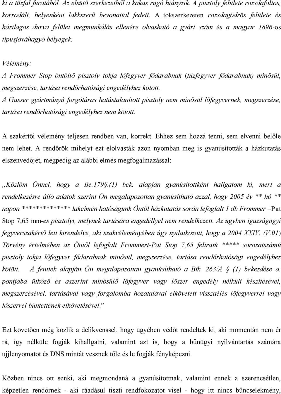 Vélemény: A Frommer Stop öntöltő pisztoly tokja lőfegyver fődarabnak (tűzfegyver fődarabnak) minősül, megszerzése, tartása rendőrhatósági engedélyhez kötött.