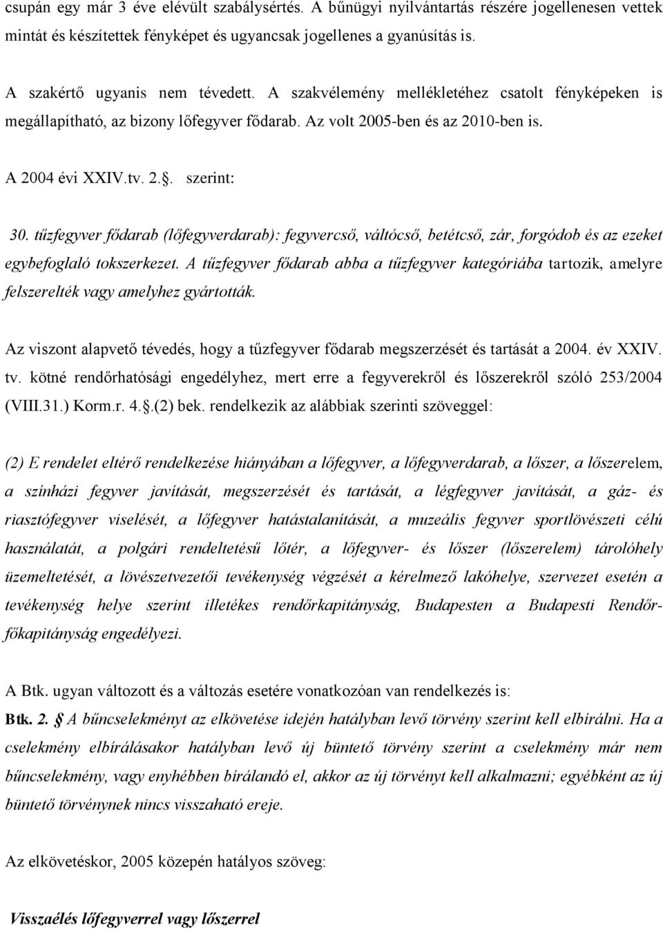 tűzfegyver fődarab (lőfegyverdarab): fegyvercső, váltócső, betétcső, zár, forgódob és az ezeket egybefoglaló tokszerkezet.