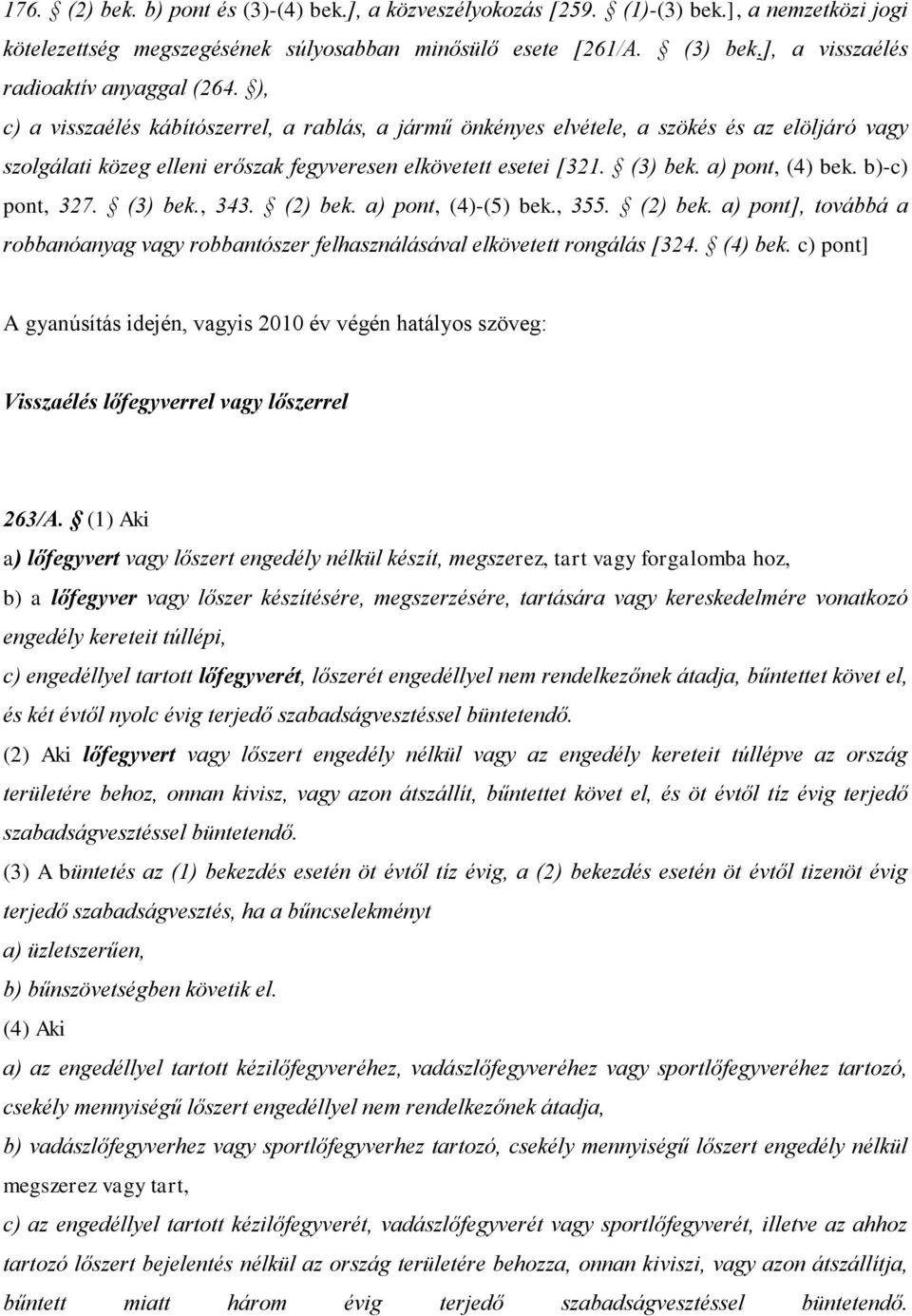 ), c) a visszaélés kábítószerrel, a rablás, a jármű önkényes elvétele, a szökés és az elöljáró vagy szolgálati közeg elleni erőszak fegyveresen elkövetett esetei [321. (3) bek. a) pont, (4) bek.