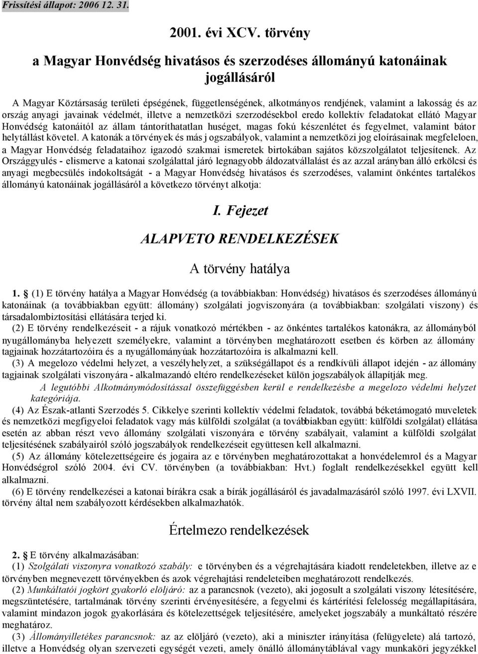 ország anyagi javainak védelmét, illetve a nemzetközi szerzodésekbol eredo kollektív feladatokat ellátó Magyar Honvédség katonáitól az állam tántoríthatatlan huséget, magas fokú készenlétet és