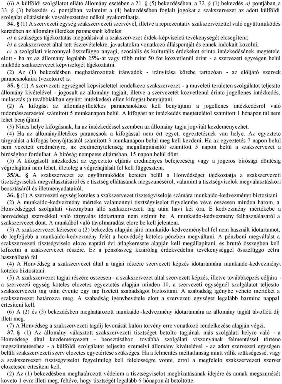 (1) A szervezeti egység szakszervezeti szervével, illetve a reprezentatív szakszervezettel való együttmuködés keretében az állományilletékes parancsnok köteles: a) a szükséges tájékoztatás