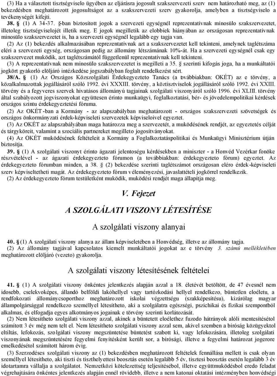 E jogok megilletik az elobbiek hiányában az országosan reprezentatívnak minosülo szakszervezetet is, ha a szervezeti egységnél legalább egy tagja van.