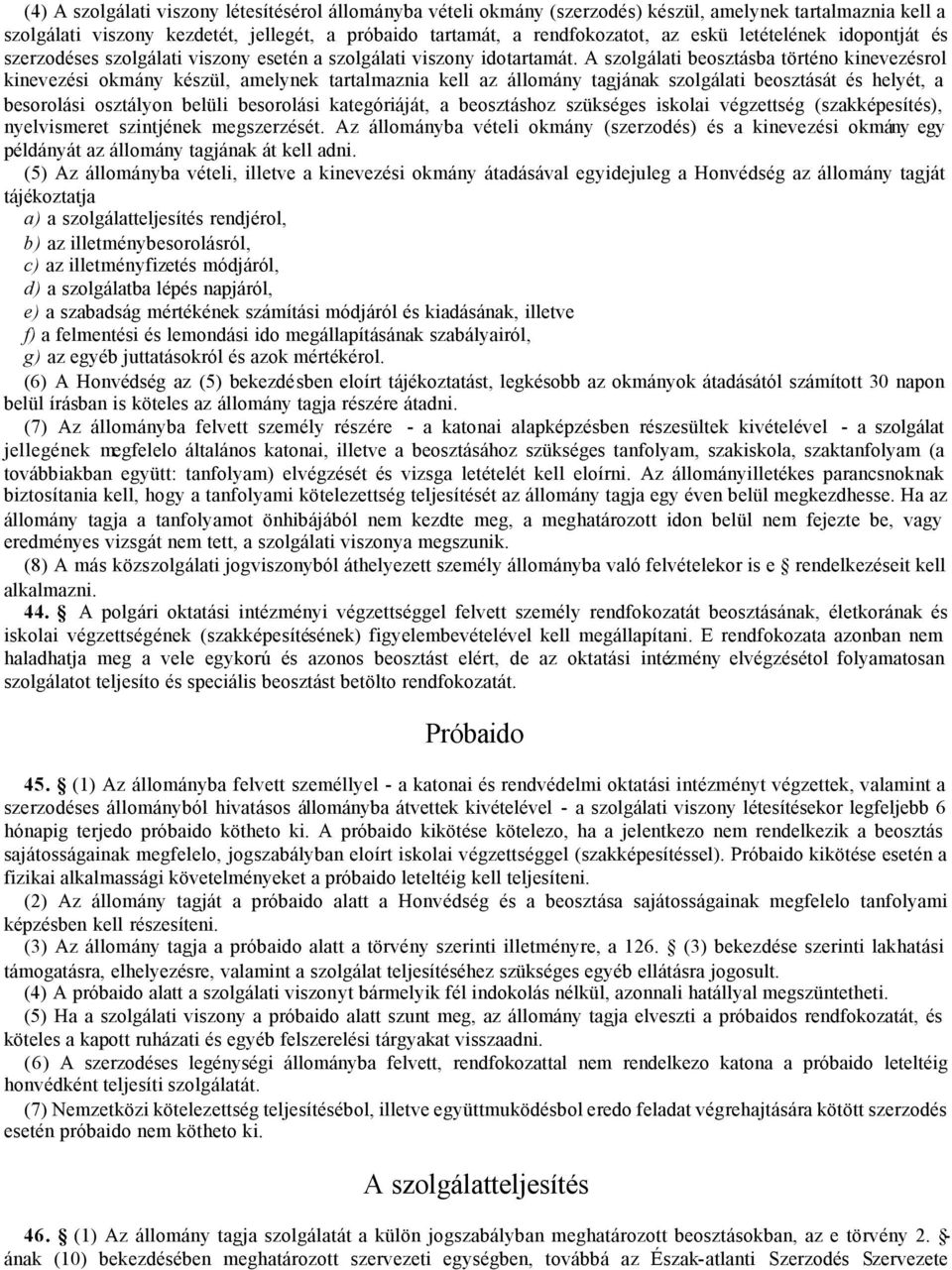 A szolgálati beosztásba történo kinevezésrol kinevezési okmány készül, amelynek tartalmaznia kell az állomány tagjának szolgálati beosztását és helyét, a besorolási osztályon belüli besorolási