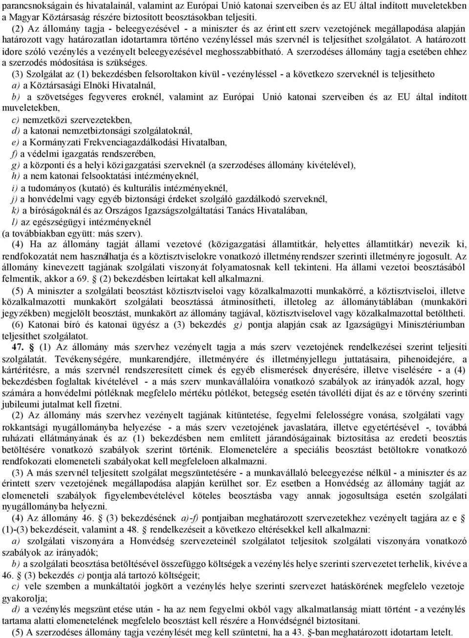 szolgálatot. A határozott idore szóló vezénylés a vezényelt beleegyezésével meghosszabbítható. A szerzodéses állomány tagja esetében ehhez a szerzodés módosítása is szükséges.