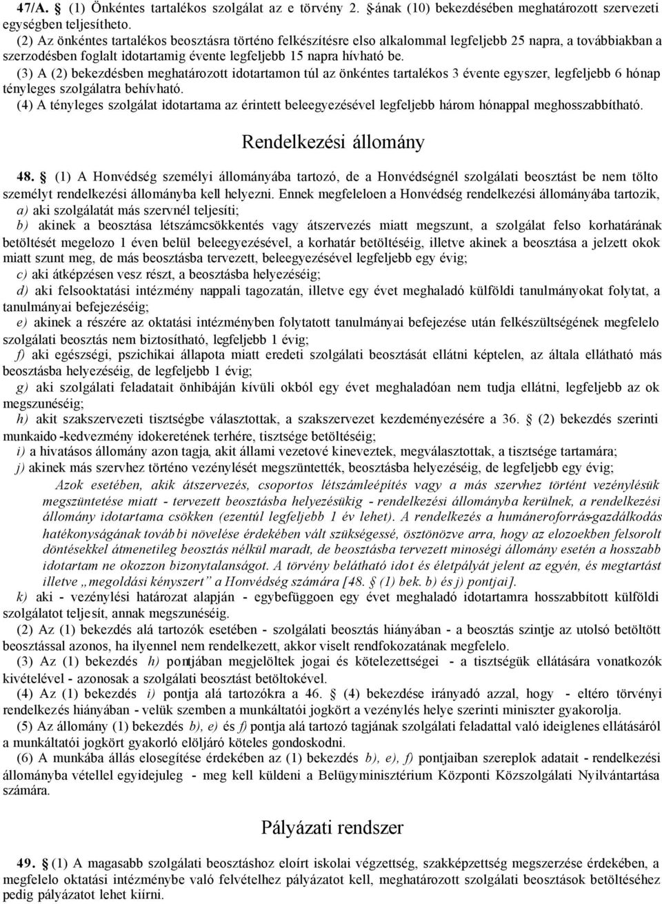 (3) A (2) bekezdésben meghatározott idotartamon túl az önkéntes tartalékos 3 évente egyszer, legfeljebb 6 hónap tényleges szolgálatra behívható.