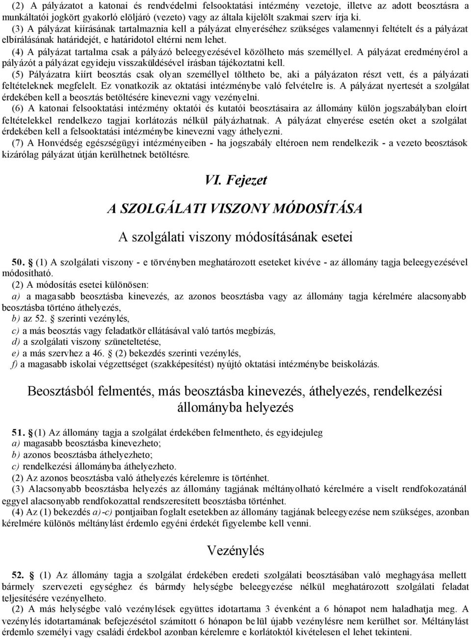 (4) A pályázat tartalma csak a pályázó beleegyezésével közölheto más személlyel. A pályázat eredményérol a pályázót a pályázat egyideju visszaküldésével írásban tájékoztatni kell.