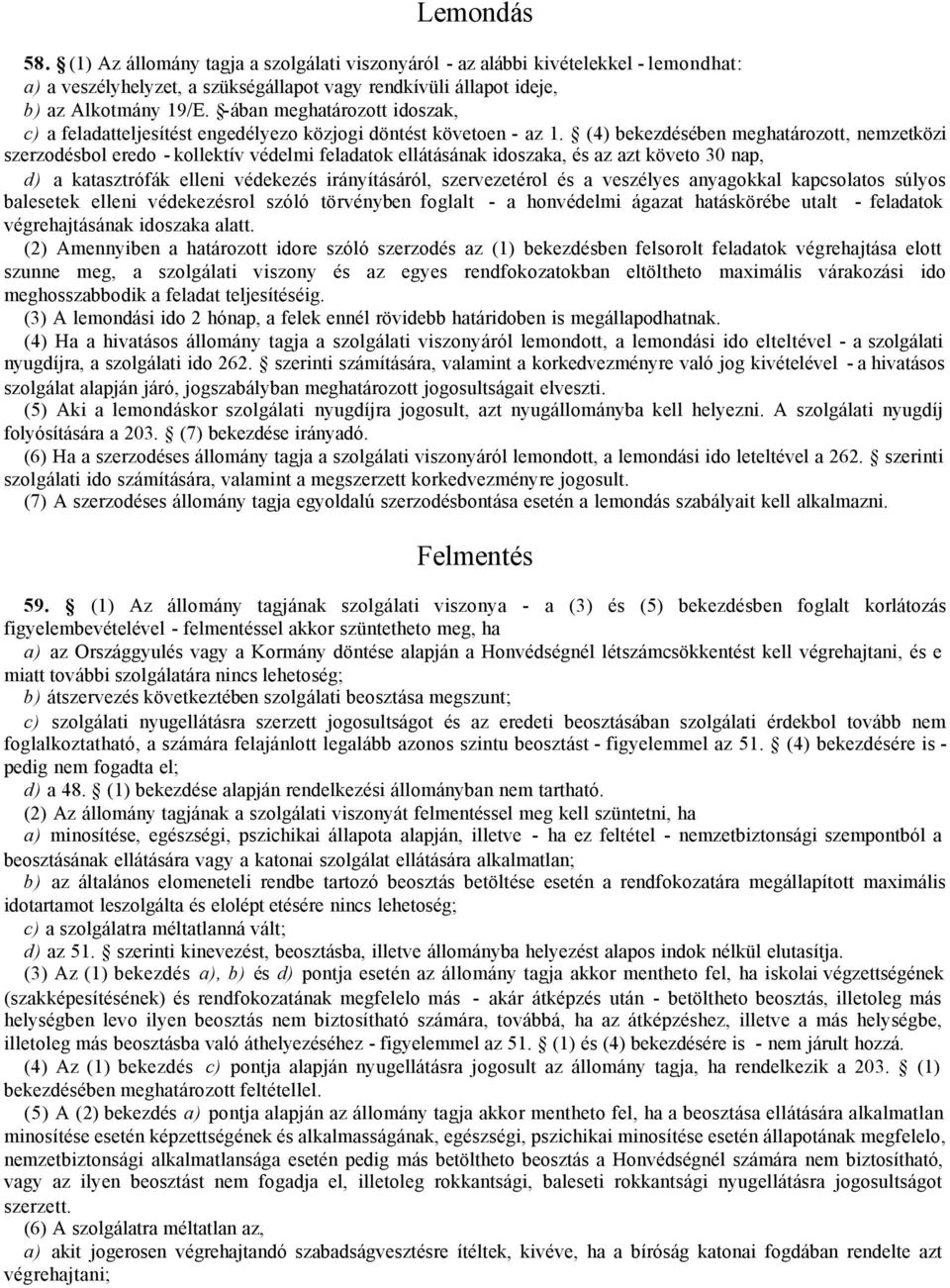 (4) bekezdésében meghatározott, nemzetközi szerzodésbol eredo - kollektív védelmi feladatok ellátásának idoszaka, és az azt követo 30 nap, d) a katasztrófák elleni védekezés irányításáról,