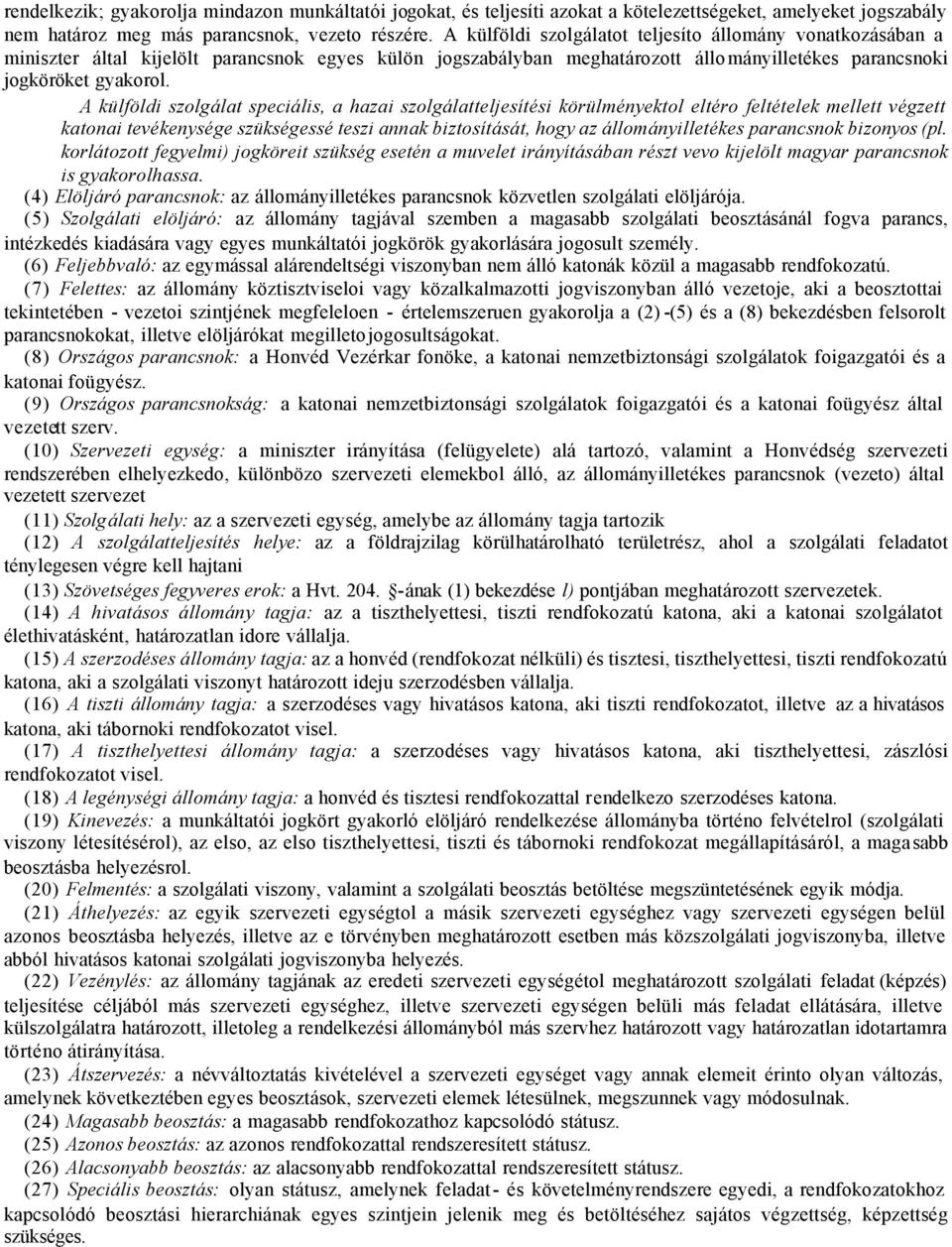 A külföldi szolgálat speciális, a hazai szolgálatteljesítési körülményektol eltéro feltételek mellett végzett katonai tevékenysége szükségessé teszi annak biztosítását, hogy az állományilletékes