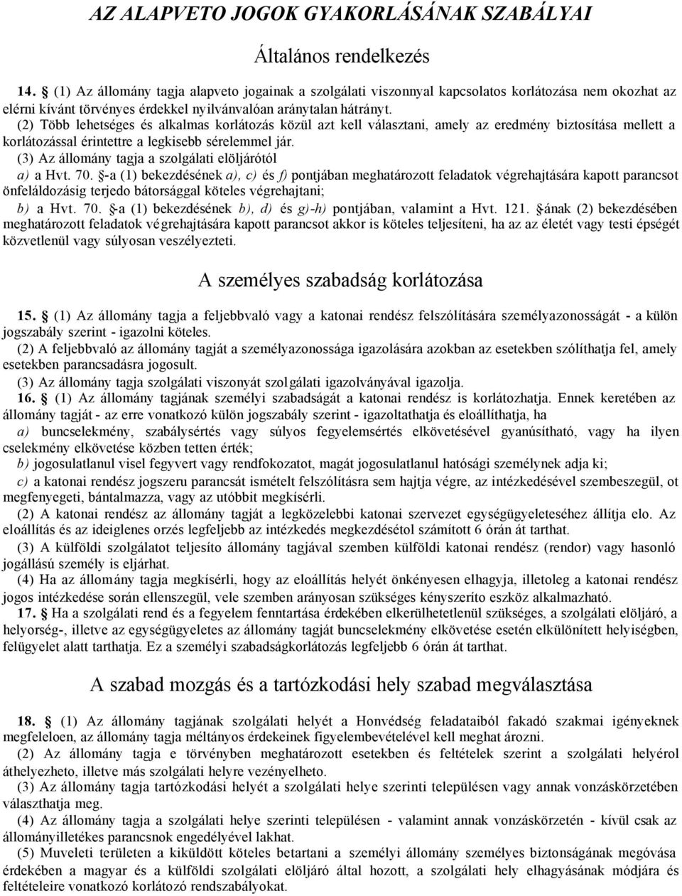 (2) Több lehetséges és alkalmas korlátozás közül azt kell választani, amely az eredmény biztosítása mellett a korlátozással érintettre a legkisebb sérelemmel jár.