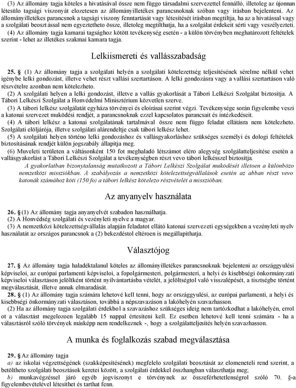 Az állományilletékes parancsnok a tagsági viszony fenntartását vagy létesítését írásban megtiltja, ha az a hivatással vagy a szolgálati beoszt ással nem egyeztetheto össze, illetoleg megtilthatja, ha