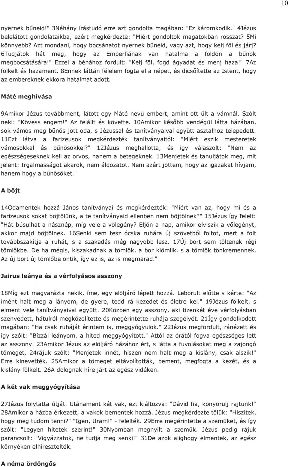 " Ezzel a bénához fordult: "Kelj föl, fogd ágyadat és menj haza!" 7Az fölkelt és hazament. 8Ennek láttán félelem fogta el a népet, és dicsőítette az Istent, hogy az embereknek ekkora hatalmat adott.