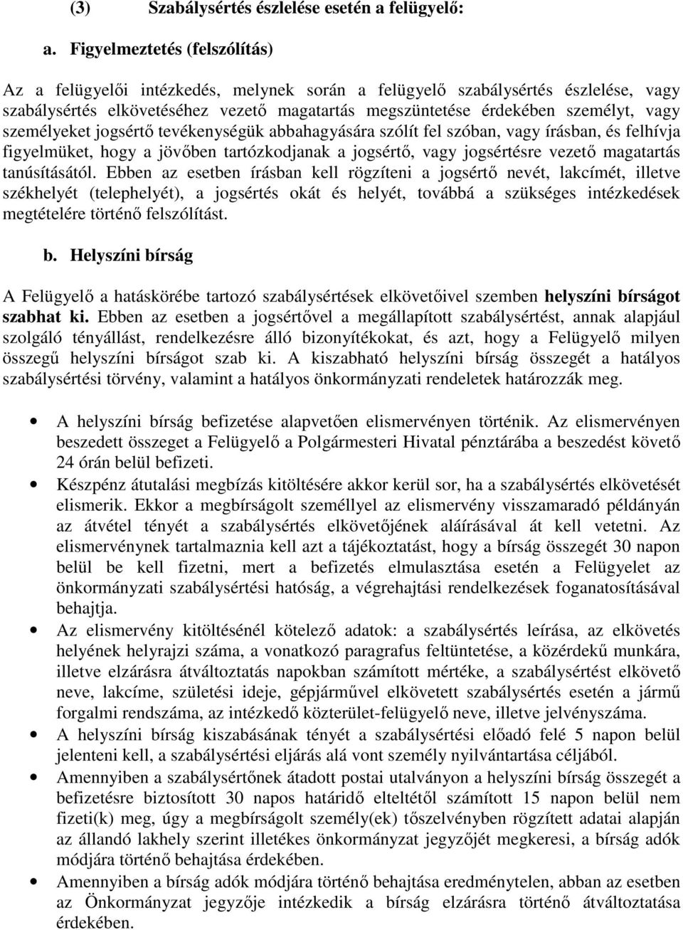 személyeket jogsértı tevékenységük abbahagyására szólít fel szóban, vagy írásban, és felhívja figyelmüket, hogy a jövıben tartózkodjanak a jogsértı, vagy jogsértésre vezetı magatartás tanúsításától.