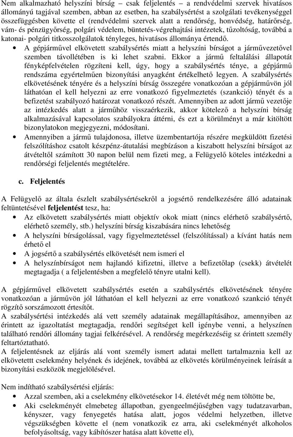 tényleges, hivatásos állománya értendı. A gépjármővel elkövetett szabálysértés miatt a helyszíni bírságot a jármővezetıvel szemben távollétében is ki lehet szabni.