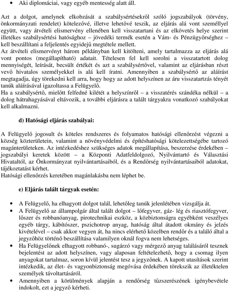 elismervény ellenében kell visszatartani és az elkövetés helye szerint illetékes szabálysértési hatósághoz jövedéki termék esetén a Vám- és Pénzügyırséghez kell beszállítani a feljelentés egyidejő