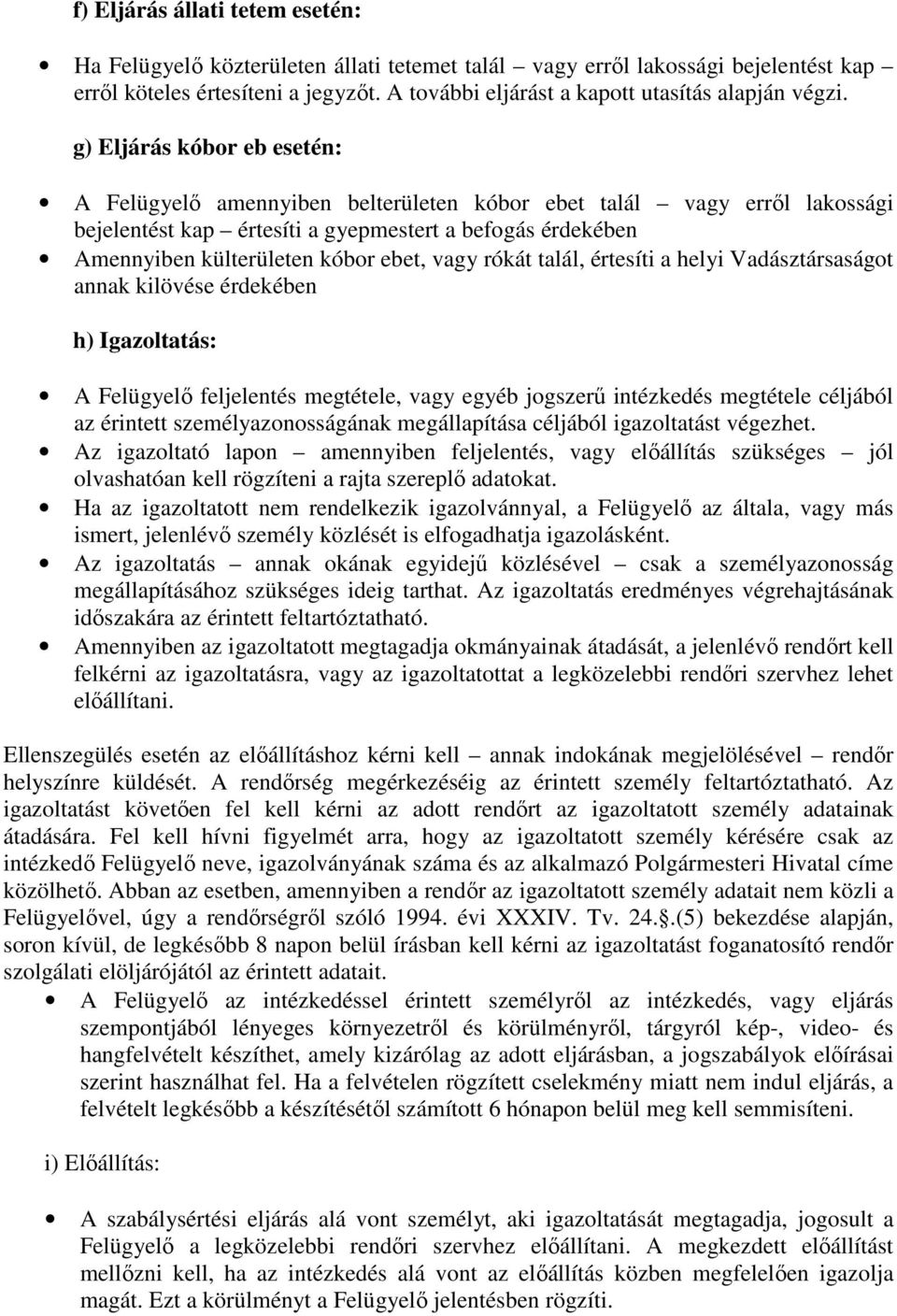 g) Eljárás kóbor eb esetén: A Felügyelı amennyiben belterületen kóbor ebet talál vagy errıl lakossági bejelentést kap értesíti a gyepmestert a befogás érdekében Amennyiben külterületen kóbor ebet,