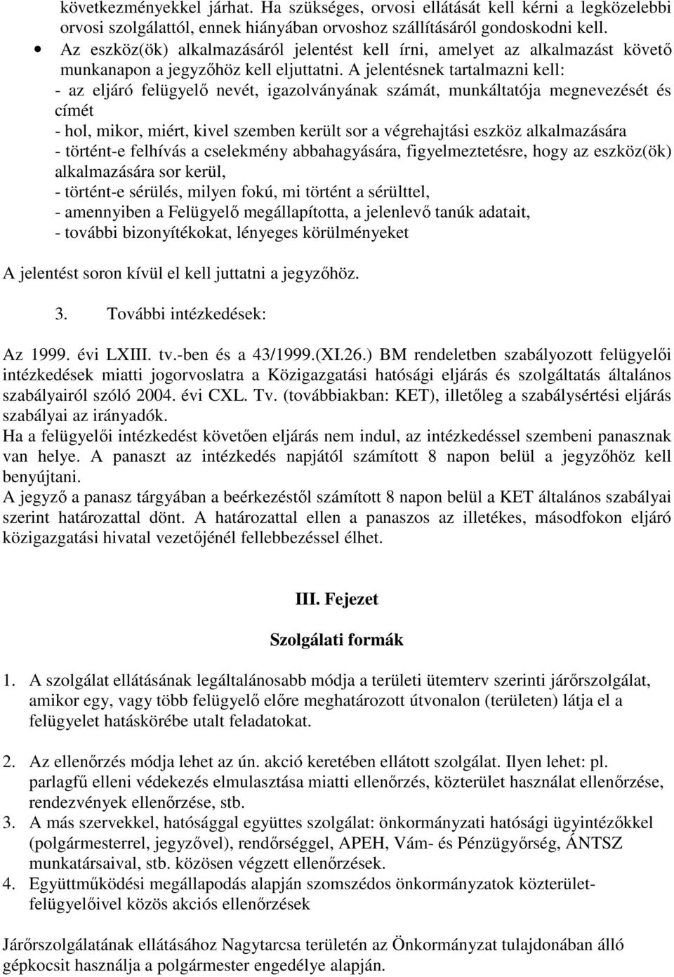 A jelentésnek tartalmazni kell: - az eljáró felügyelı nevét, igazolványának számát, munkáltatója megnevezését és címét - hol, mikor, miért, kivel szemben került sor a végrehajtási eszköz